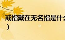 戒指戴在无名指是什么意思（戒指戴在无名指）