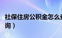 社保住房公积金怎么查询（住房公积金怎么查询）