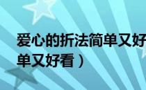爱心的折法简单又好看 盒子（爱心的折法简单又好看）