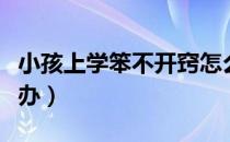 小孩上学笨不开窍怎么办（孩子学习不好怎么办）