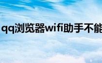 qq浏览器wifi助手不能用了（qq浏览器wifi）