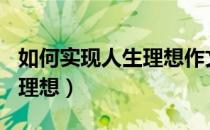 如何实现人生理想作文600字（如何实现人生理想）