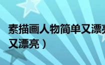 素描画人物简单又漂亮背影（素描画人物简单又漂亮）