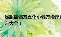 足跟痛偏方五个小偏方治疗足跟痛有奇效（足跟痛的治疗偏方大全）