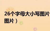 26个字母大小写图片 26个（26个字母大小写图片）