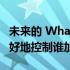 未来的 WhatsApp 更新让群组管理员可以更好地控制谁加入