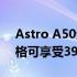 Astro A50无线现在处于有史以来的最低价格可享受39%的折扣