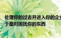 处理你的过去并进入你的企业家权力建立自己的未来往往始于面对困扰你的东西