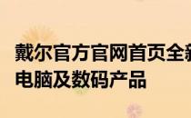 戴尔官方官网首页全新上线，一站式体验优质电脑及数码产品