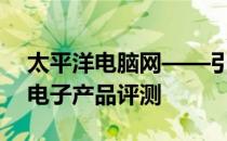 太平洋电脑网——引领科技潮流，聚焦最新电子产品评测