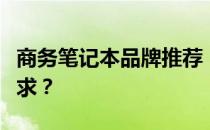 商务笔记本品牌推荐：哪个牌子更适合你的需求？