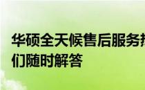 华硕全天候售后服务热线：你的产品问题，我们随时解答