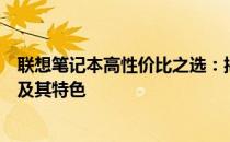 联想笔记本高性价比之选：揭秘性价比高的联想笔记本型号及其特色