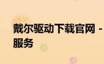 戴尔驱动下载官网 - 专业的驱动下载与支持服务