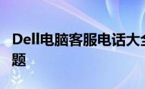 Dell电脑客服电话大全：快速解决您的电脑问题