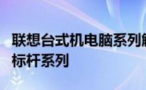 联想台式机电脑系列解析：探寻高品质电脑的标杆系列
