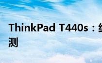 ThinkPad T440s：经典商务笔记本的细致评测