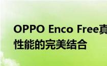 OPPO Enco Free真无线蓝牙耳机：品质与性能的完美结合