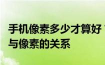 手机像素多少才算好？全面解析手机拍照性能与像素的关系