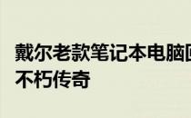 戴尔老款笔记本电脑回顾：经典设计与性能的不朽传奇