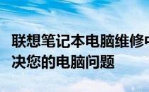 联想笔记本电脑维修中心：专业维修，快速解决您的电脑问题