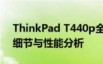 ThinkPad T440p全面评测：经典商务本的细节与性能分析