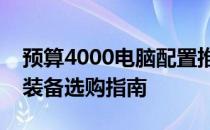 预算4000电脑配置推荐：经济实用型计算机装备选购指南