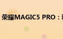 荣耀MAGIC5 PRO：科技与艺术的完美融合