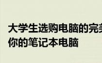 大学生选购电脑的完美指南：如何选择最适合你的笔记本电脑