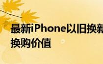 最新iPhone以旧换新价格表：了解你的旧机换购价值