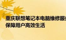 重庆联想笔记本电脑维修服务中心——专业解决电脑故障，保障用户高效生活