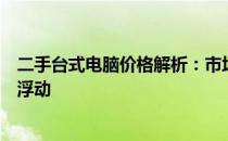 二手台式电脑价格解析：市场行情、配置因素影响下的价格浮动