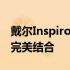 戴尔Inspiron 15系列笔记本：设计与性能的完美结合