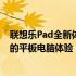 联想乐Pad全新体验：设计与功能完美融合，带来无与伦比的平板电脑体验