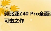 努比亚Z40 Pro全面评测：设计与性能的无懈可击之作