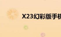 X23幻彩版手机全新参数详解