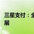 三星支付：全方位解析其功能、优势与未来发展