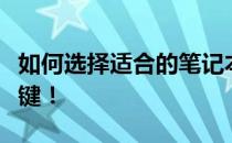 如何选择适合的笔记本电脑？看这些配置是关键！