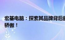 宏基电脑：探索其品牌背后的故事——起源与成就：中国之骄傲！