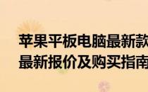 苹果平板电脑最新款2022年发布价格揭晓：最新报价及购买指南