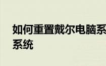 如何重置戴尔电脑系统——一步步教你重装系统