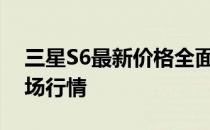 三星S6最新价格全面解析：掌握高端手机市场行情