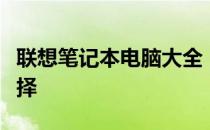 联想笔记本电脑大全：一款款佳作让您轻松选择