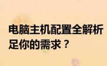 电脑主机配置全解析：如何选择最佳配置以满足你的需求？