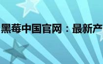 黑莓中国官网：最新产品信息与优惠活动一览