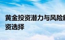 黄金投资潜力与风险解析：一种值得关注的投资选择