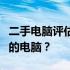 二手电脑评估价格查询指南：如何准确估价你的电脑？