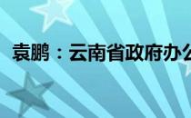 袁鹏：云南省政府办公厅秘书二处的新视角