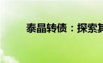 泰晶转债：探索其内涵与投资策略