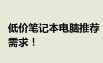 低价笔记本电脑推荐：性价比之选，满足你的需求！